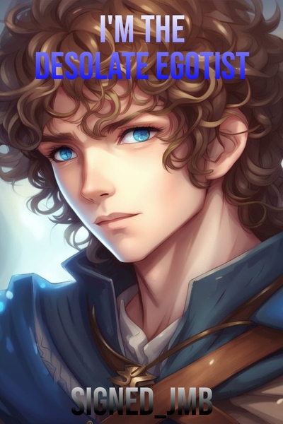 I'm The desolate egotist
