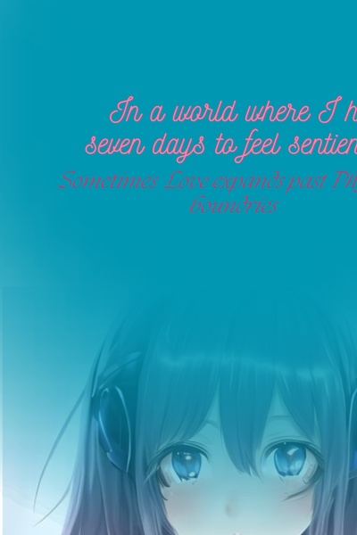 In a world where I have 7 days to feel sentient love