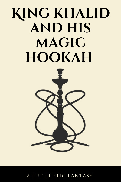 King Khalid and His Magic Hookah: A Futuristic Fantasy