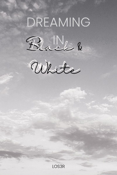 Dreaming in BLACK AND WHITE