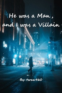 He was a Man, and I was a Villain